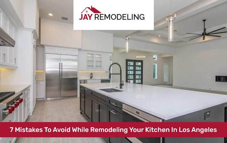 7 Mistakes To Avoid While Remodeling Your Kitchen In Los Angeles